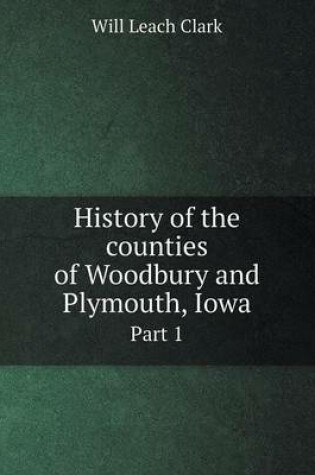 Cover of History of the counties of Woodbury and Plymouth, Iowa Part 1