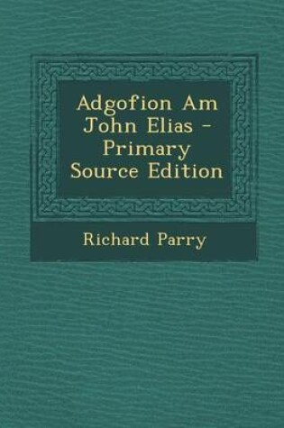 Cover of Adgofion Am John Elias - Primary Source Edition