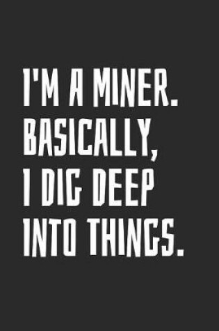 Cover of I'm A Miner. Basically, I Dig Deep Into Things.