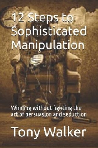 Cover of 12 Steps to Sophisticated Manipulation