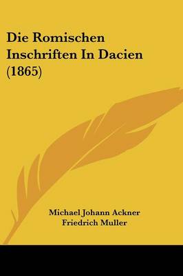 Book cover for Die Romischen Inschriften in Dacien (1865)