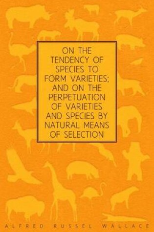Cover of On the Tendency of Species to Form Varieties; And on the Perpetuation of Varieties and Species by Natural Means of Selection