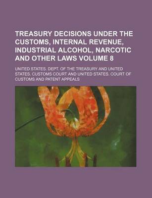 Book cover for Treasury Decisions Under the Customs, Internal Revenue, Industrial Alcohol, Narcotic and Other Laws Volume 8