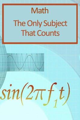 Book cover for Math The Only Subject That Counts Graph Paper Notebook