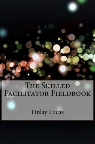 Cover of The Skilled Facilitator Fieldbook