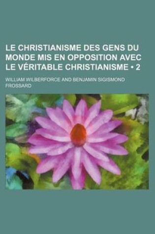 Cover of Le Christianisme Des Gens Du Monde MIS En Opposition Avec Le Veritable Christianisme (2)