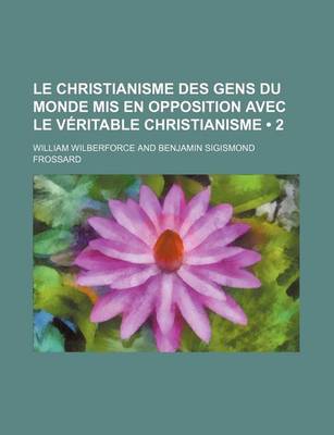 Book cover for Le Christianisme Des Gens Du Monde MIS En Opposition Avec Le Veritable Christianisme (2)