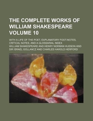 Book cover for The Complete Works of William Shakespeare Volume 10; With a Life of the Poet, Explanatory Foot-Notes, Critical Notes, and a Glossarial Index