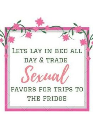 Cover of Let's Lay in Bed all Day & Trade Sexual Favors for Trips to the Fridge