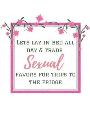 Book cover for Let's Lay in Bed all Day & Trade Sexual Favors for Trips to the Fridge