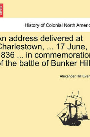 Cover of An Address Delivered at Charlestown, ... 17 June, 1836 ... in Commemoration of the Battle of Bunker Hill.