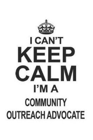 Cover of I Can't Keep Calm I'm A Community Outreach Advocate