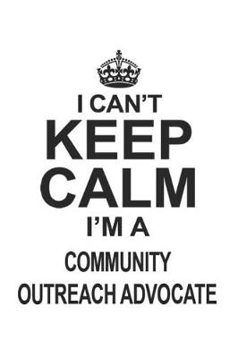 Book cover for I Can't Keep Calm I'm A Community Outreach Advocate