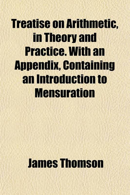 Book cover for Treatise on Arithmetic, in Theory and Practice. with an Appendix, Containing an Introduction to Mensuration