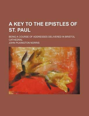 Book cover for A Key to the Epistles of St. Paul; Being a Course of Addresses Delivered in Bristol Cathedral