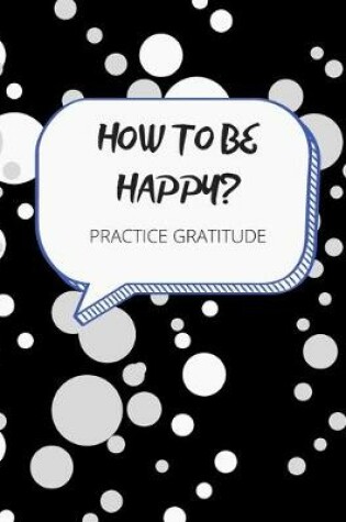 Cover of How to Be Happy? Practice Gratitude
