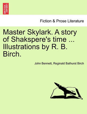 Book cover for Master Skylark. a Story of Shakspere's Time ... Illustrations by R. B. Birch.