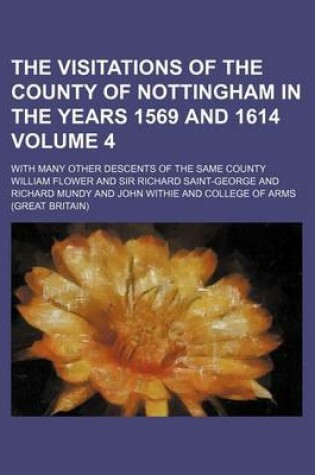 Cover of The Visitations of the County of Nottingham in the Years 1569 and 1614 Volume 4; With Many Other Descents of the Same County