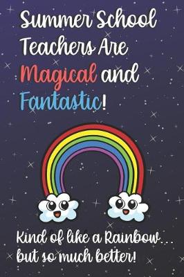 Book cover for Summer School Teachers Are Magical and Fantastic! Kind of Like A Rainbow, But So Much Better!