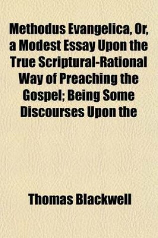 Cover of Methodus Evangelica, Or, a Modest Essay Upon the True Scriptural-Rational Way of Preaching the Gospel; Being Some Discourses Upon the