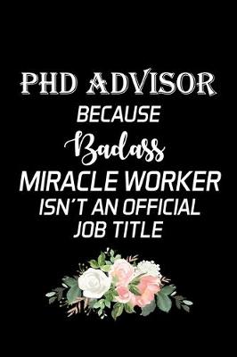 Book cover for PhD Advisor Because Badass Miracle Worker Isn't an Official Job Title