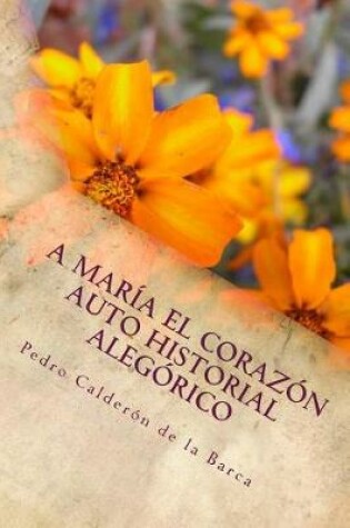 Cover of A Maria el corazon Auto historial alegorico
