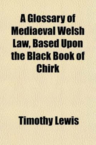 Cover of A Glossary of Mediaeval Welsh Law, Based Upon the Black Book of Chirk