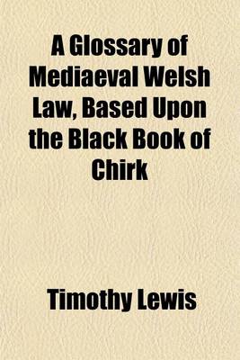 Book cover for A Glossary of Mediaeval Welsh Law, Based Upon the Black Book of Chirk