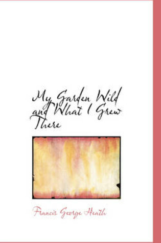 Cover of My Garden Wild and What I Grew There