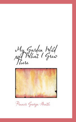 Book cover for My Garden Wild and What I Grew There