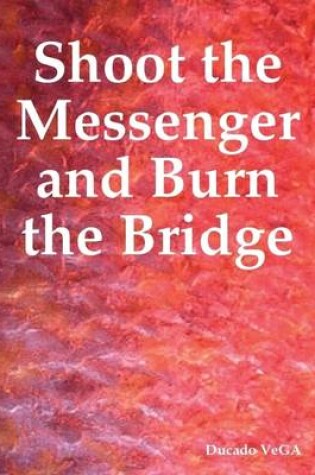 Cover of Shoot the Messenger and Burn the Bridge