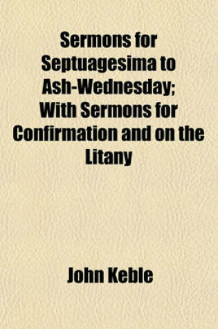 Cover of Sermons for Septuagesima to Ash-Wednesday; With Sermons for Confirmation and on the Litany