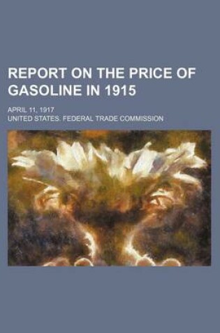 Cover of Report on the Price of Gasoline in 1915; April 11, 1917