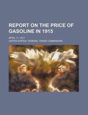 Book cover for Report on the Price of Gasoline in 1915; April 11, 1917