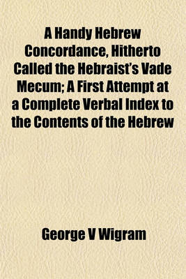 Book cover for A Handy Hebrew Concordance, Hitherto Called the Hebraist's Vade Mecum; A First Attempt at a Complete Verbal Index to the Contents of the Hebrew