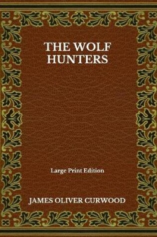 Cover of The Wolf Hunters - Large Print Edition