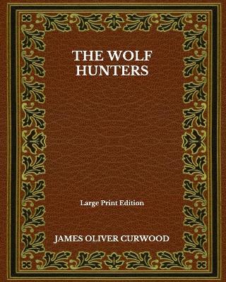 Book cover for The Wolf Hunters - Large Print Edition