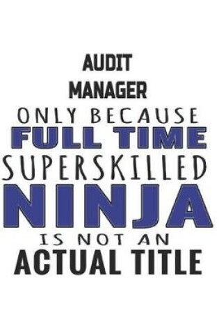 Cover of Audit Manager Only Because Full Time Superskilled Ninja Is Not An Actual Title