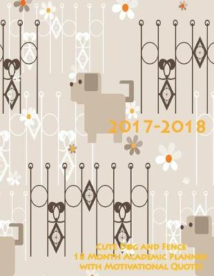 Cover of 2017-2018 Cute Dog and Fence 18 Month Academic Planner with Motivational Quotes