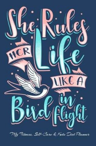 Cover of She Rules Her Life Like A Bird In Flight My Fitness, Self-Care & Keto Diet Planner