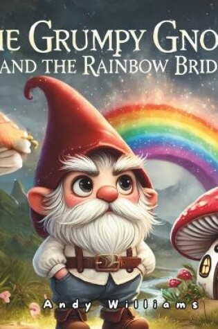 Cover of The Grumpy Gnome and the Rainbow Bridge