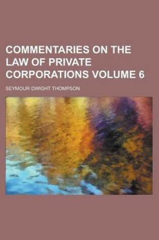 Cover of Commentaries on the Law of Private Corporations Volume 6