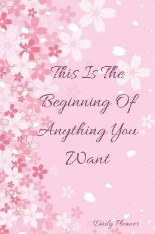 Cover of This Is the Beginning of Anything You Want Daily Planner