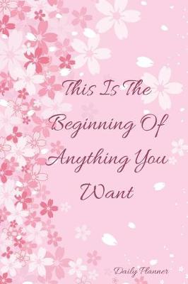 Book cover for This Is the Beginning of Anything You Want Daily Planner