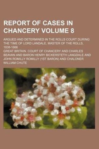 Cover of Report of Cases in Chancery Volume 8; Argued and Determined in the Rolls Court During the Time of Lord Landale, Master of the Rolls, 1838-1866