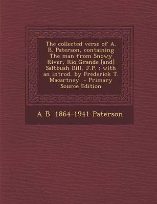 Book cover for The Collected Verse of A. B. Paterson, Containing the Man from Snowy River, Rio Grande [And] Saltbush Bill, J.P.; With an Introd. by Frederick T. Maca