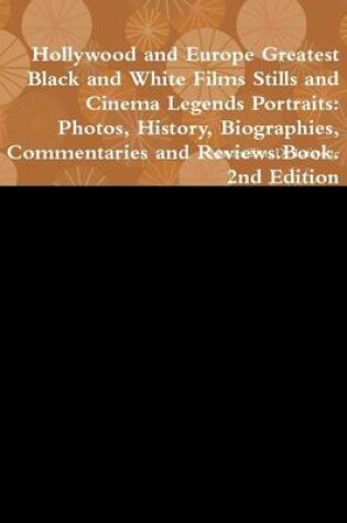 Cover of Hollywood and Europe Greatest Black and White Films Stills and Cinema Legends Portraits: Photos, History, Biographies, Commentaries and Reviews.Book. 2nd Edition