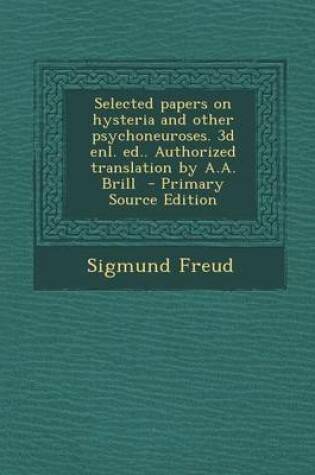 Cover of Selected Papers on Hysteria and Other Psychoneuroses. 3D Enl. Ed.. Authorized Translation by A.A. Brill - Primary Source Edition