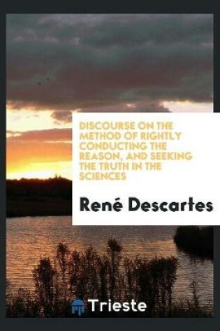 Cover of Discourse on the Method of Rightly Conducting the Reason, and Seeking the Truth in the Sciences ...