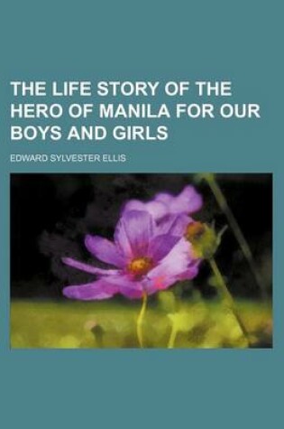 Cover of The Life Story of the Hero of Manila for Our Boys and Girls